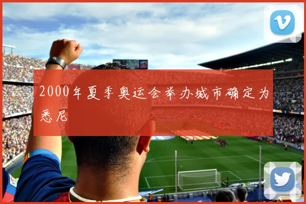 2000年夏季奥运会举办城市确定为悉尼