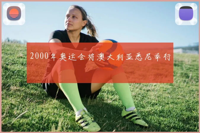 2000年奥运会将澳大利亚悉尼举行