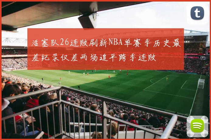 活塞队26连败刷新NBA单赛季历史最差纪录仅差两场追平跨季连败