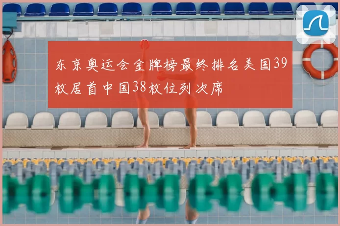东京奥运会金牌榜最终排名美国39枚居首中国38枚位列次席