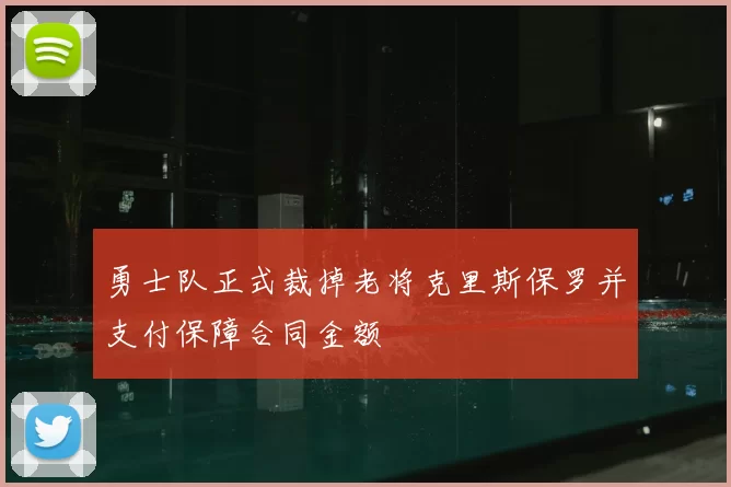 勇士队正式裁掉老将克里斯保罗并支付保障合同金额