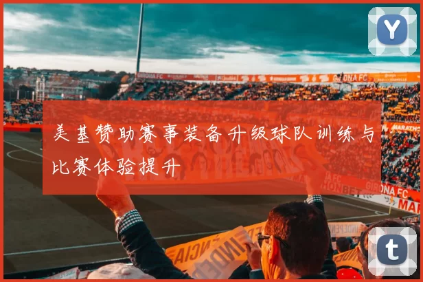 美基赞助赛事装备升级球队训练与比赛体验提升